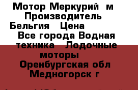 Мотор Меркурий 5м › Производитель ­ Бельгия › Цена ­ 30 000 - Все города Водная техника » Лодочные моторы   . Оренбургская обл.,Медногорск г.